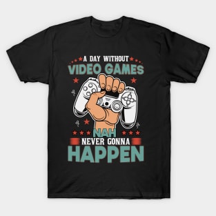 A Day Without Video Games Nah Never Gonna Happen T-Shirt